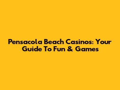 Pensacola Beach Casinos: Your Guide To Fun & Games