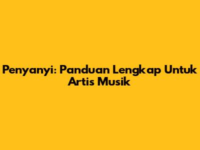 Penyanyi: Panduan Lengkap Untuk Artis Musik