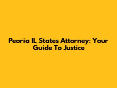 Peoria IL State's Attorney: Your Guide To Justice