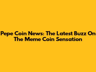 Pepe Coin News: The Latest Buzz On The Meme Coin Sensation