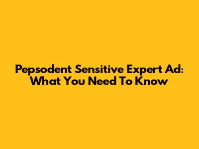 Pepsodent Sensitive Expert Ad: What You Need To Know
