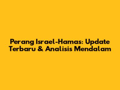 Perang Israel-Hamas: Update Terbaru & Analisis Mendalam