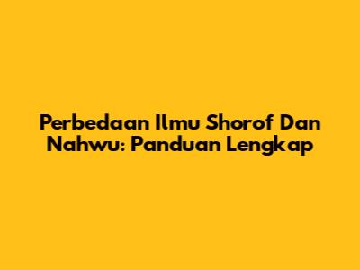 Perbedaan Ilmu Shorof Dan Nahwu: Panduan Lengkap