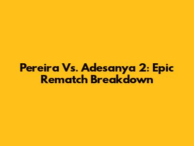 Pereira Vs. Adesanya 2: Epic Rematch Breakdown