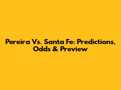 Pereira Vs. Santa Fe: Predictions, Odds & Preview