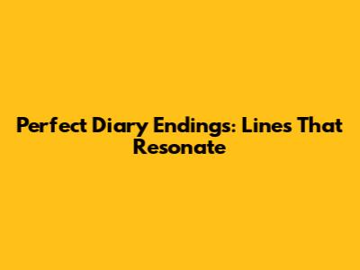 Perfect Diary Endings: Lines That Resonate