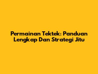 Permainan Tektek: Panduan Lengkap Dan Strategi Jitu