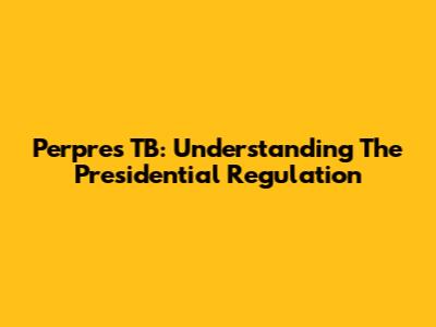 Perpres TB: Understanding The Presidential Regulation