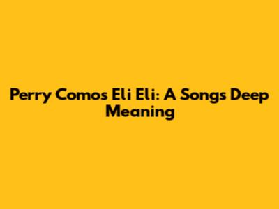 Perry Como's "Eli Eli": A Song's Deep Meaning