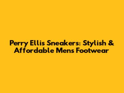 Perry Ellis Sneakers: Stylish & Affordable Men's Footwear