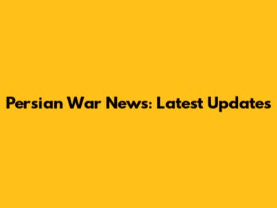 Persian War News: Latest Updates