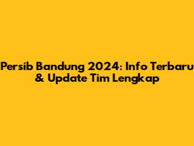 Persib Bandung 2024: Info Terbaru & Update Tim Lengkap