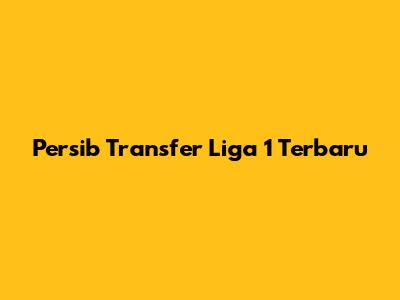 Persib Transfer Liga 1 Terbaru