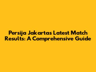 Persija Jakarta's Latest Match Results: A Comprehensive Guide