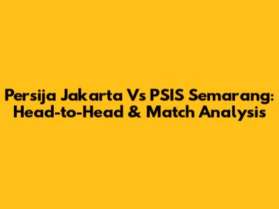Persija Jakarta Vs PSIS Semarang: Head-to-Head & Match Analysis