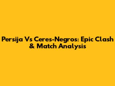 Persija Vs Ceres-Negros: Epic Clash & Match Analysis