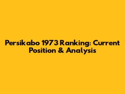 Persikabo 1973 Ranking: Current Position & Analysis
