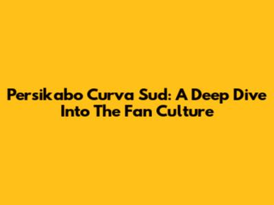 Persikabo Curva Sud: A Deep Dive Into The Fan Culture
