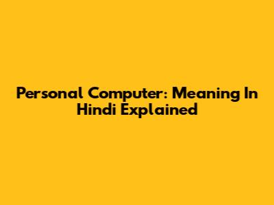 Personal Computer: Meaning In Hindi Explained