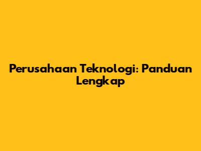 Perusahaan Teknologi: Panduan Lengkap