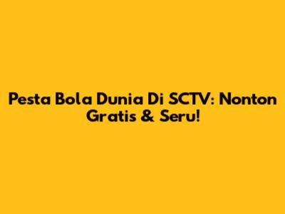 Pesta Bola Dunia Di SCTV: Nonton Gratis & Seru!