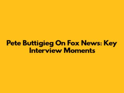 Pete Buttigieg On Fox News: Key Interview Moments