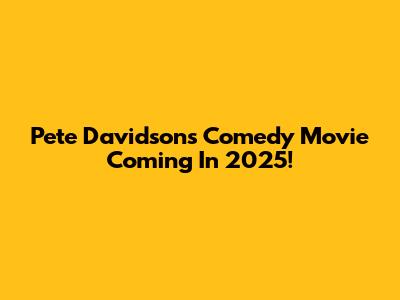 Pete Davidson's Comedy Movie Coming In 2025!