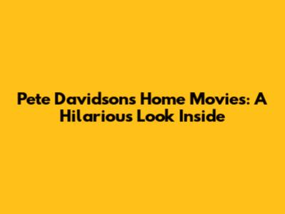 Pete Davidson's Home Movies: A Hilarious Look Inside