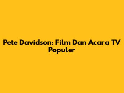Pete Davidson: Film Dan Acara TV Populer