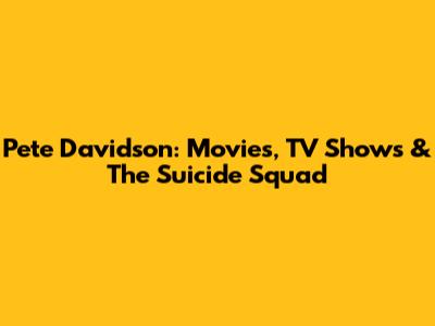 Pete Davidson: Movies, TV Shows & The Suicide Squad