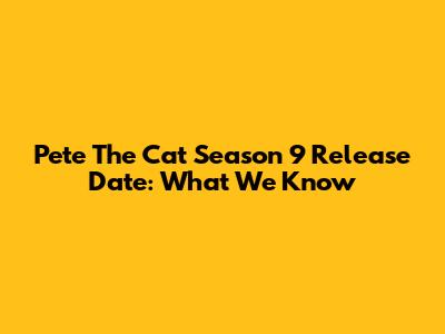 Pete The Cat Season 9 Release Date: What We Know