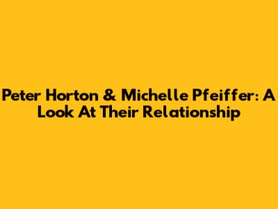 Peter Horton & Michelle Pfeiffer: A Look At Their Relationship