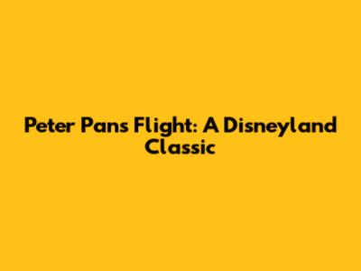 Peter Pan's Flight: A Disneyland Classic
