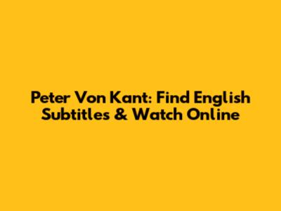 Peter Von Kant: Find English Subtitles & Watch Online