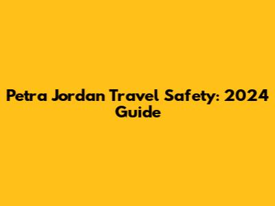 Petra Jordan Travel Safety: 2024 Guide
