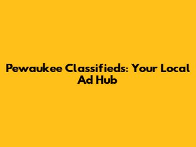 Pewaukee Classifieds: Your Local Ad Hub