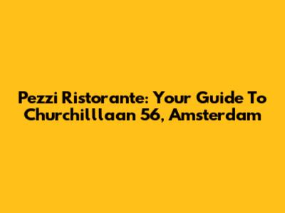 Pezzi Ristorante: Your Guide To Churchilllaan 56, Amsterdam