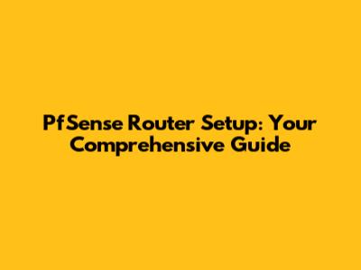 PfSense Router Setup: Your Comprehensive Guide