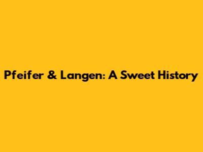 Pfeifer & Langen: A Sweet History