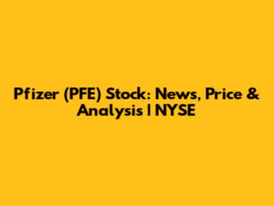 Pfizer (PFE) Stock: News, Price & Analysis | NYSE
