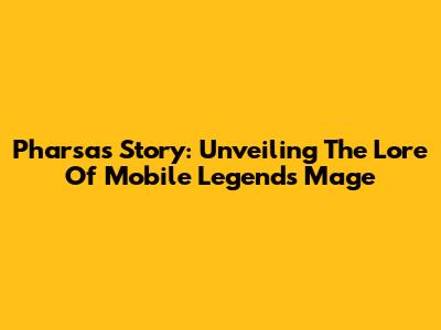 Pharsa's Story: Unveiling The Lore Of Mobile Legends' Mage