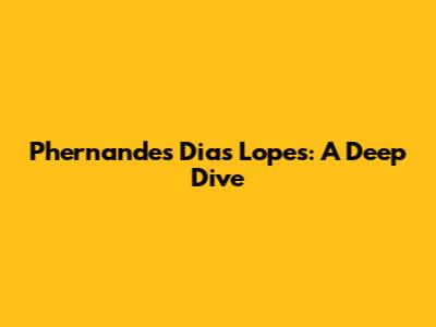 Phernandes Dias Lopes: A Deep Dive