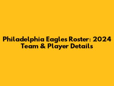 Philadelphia Eagles Roster: 2024 Team & Player Details