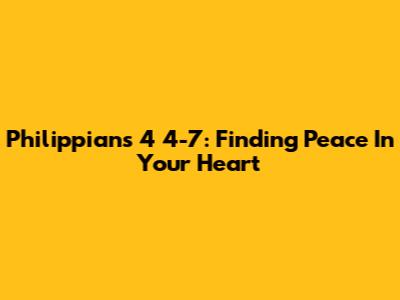 Philippians 4 4-7: Finding Peace In Your Heart