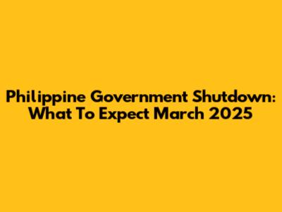 Philippine Government Shutdown: What To Expect March 2025