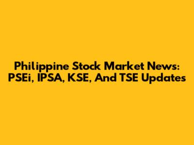Philippine Stock Market News: PSEi, IPSA, KSE, And TSE Updates