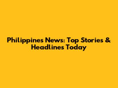 Philippines News: Top Stories & Headlines Today
