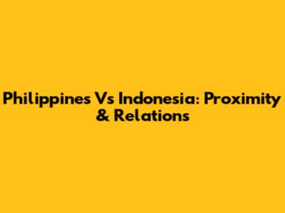 Philippines Vs Indonesia: Proximity & Relations