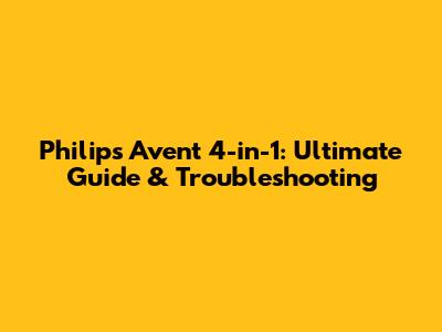 Philips Avent 4-in-1: Ultimate Guide & Troubleshooting