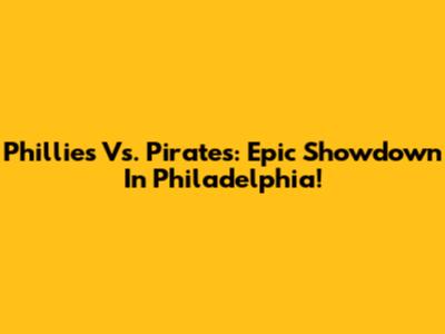 Phillies Vs. Pirates: Epic Showdown In Philadelphia!